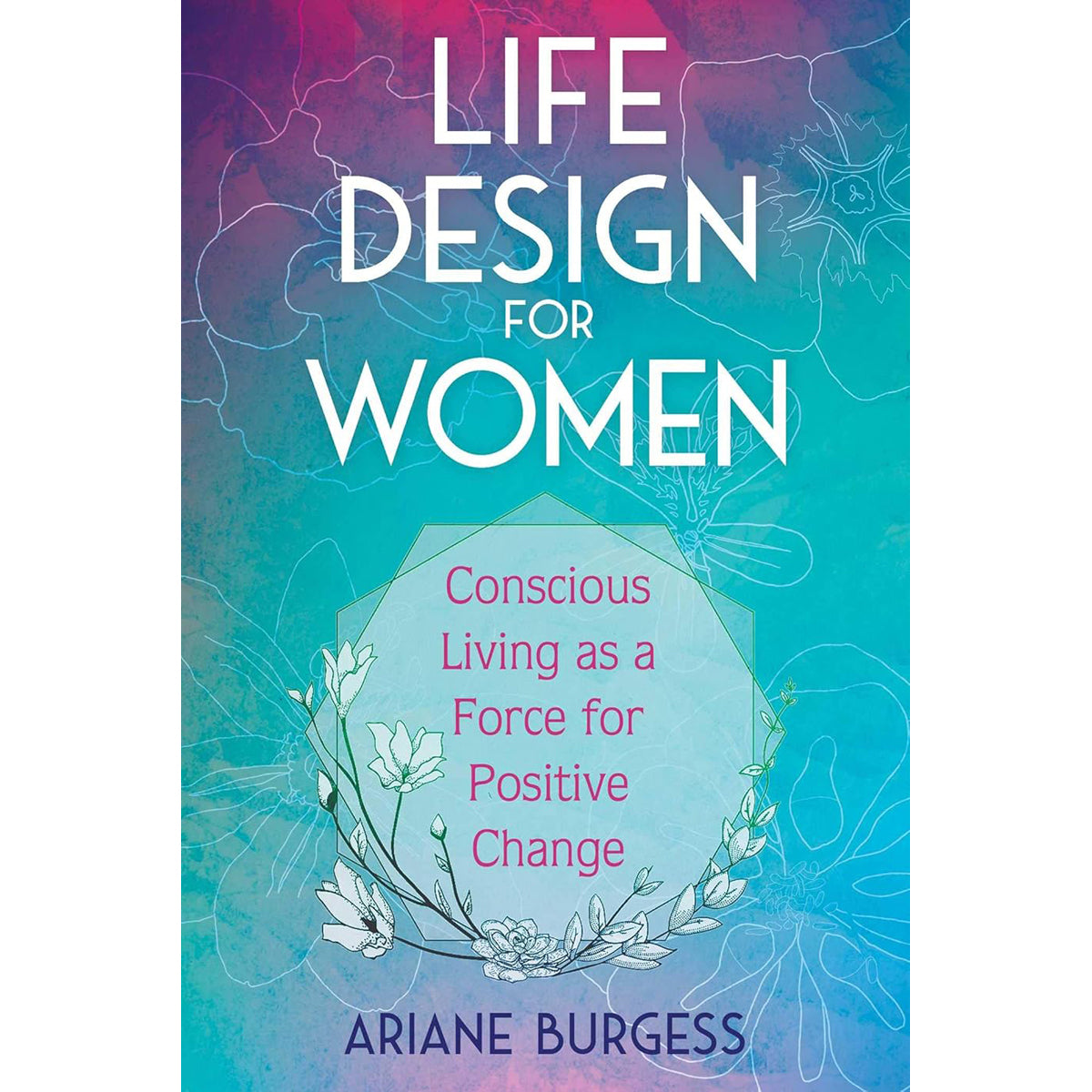 Life Design for Women: Conscious Living Force for Change